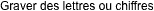 Graver des lettres ou chiffres